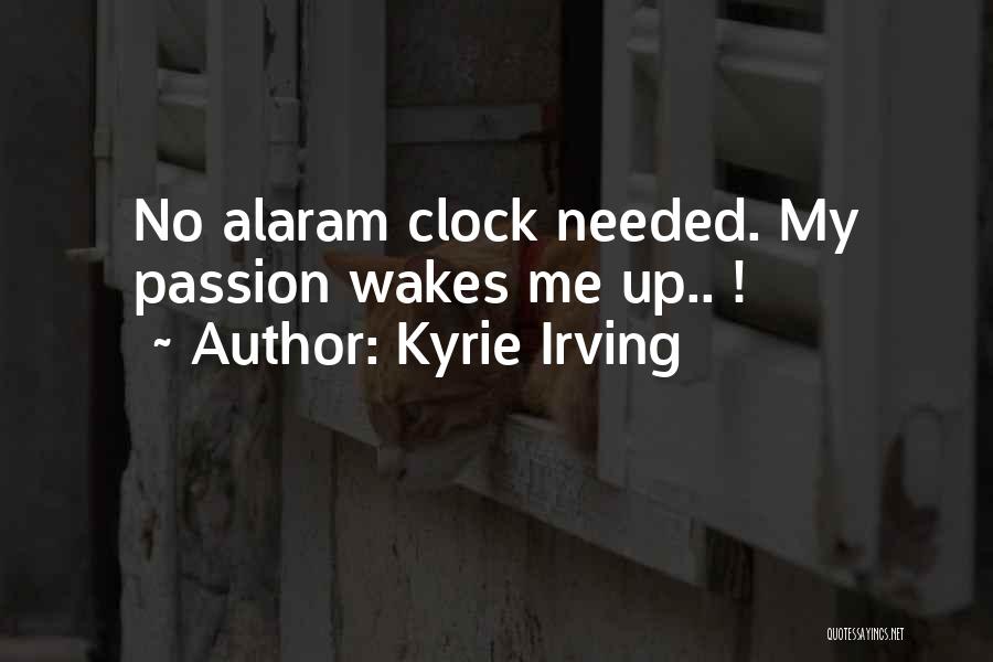 Kyrie Irving Quotes: No Alaram Clock Needed. My Passion Wakes Me Up.. !