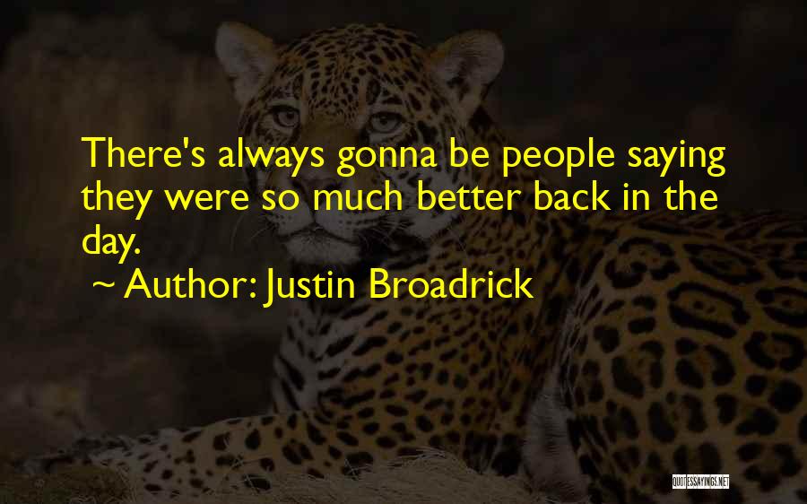 Justin Broadrick Quotes: There's Always Gonna Be People Saying They Were So Much Better Back In The Day.