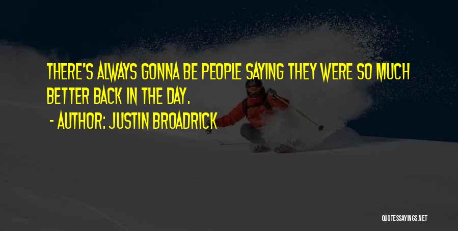 Justin Broadrick Quotes: There's Always Gonna Be People Saying They Were So Much Better Back In The Day.