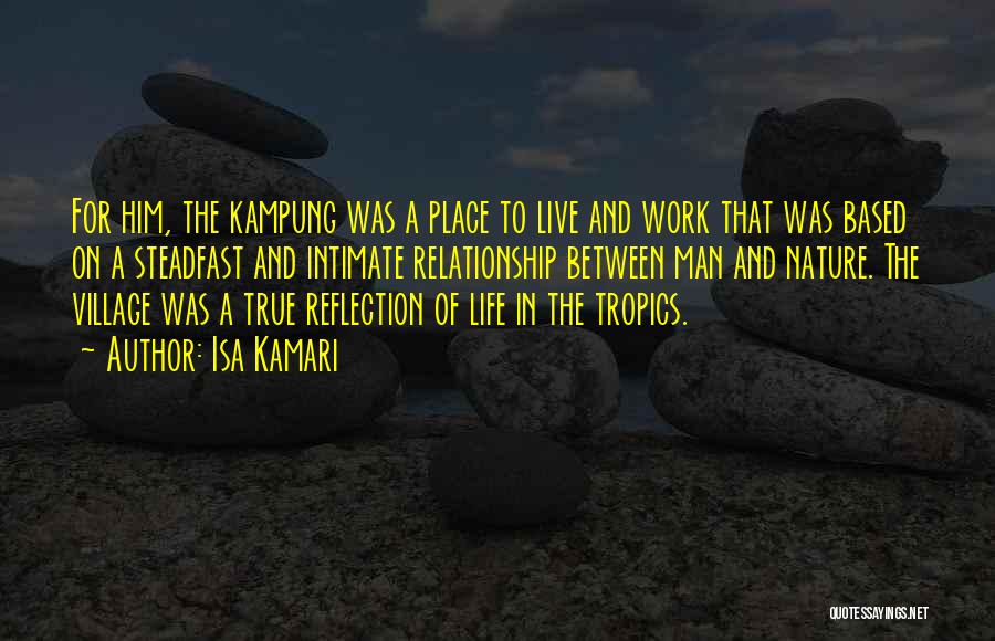 Isa Kamari Quotes: For Him, The Kampung Was A Place To Live And Work That Was Based On A Steadfast And Intimate Relationship