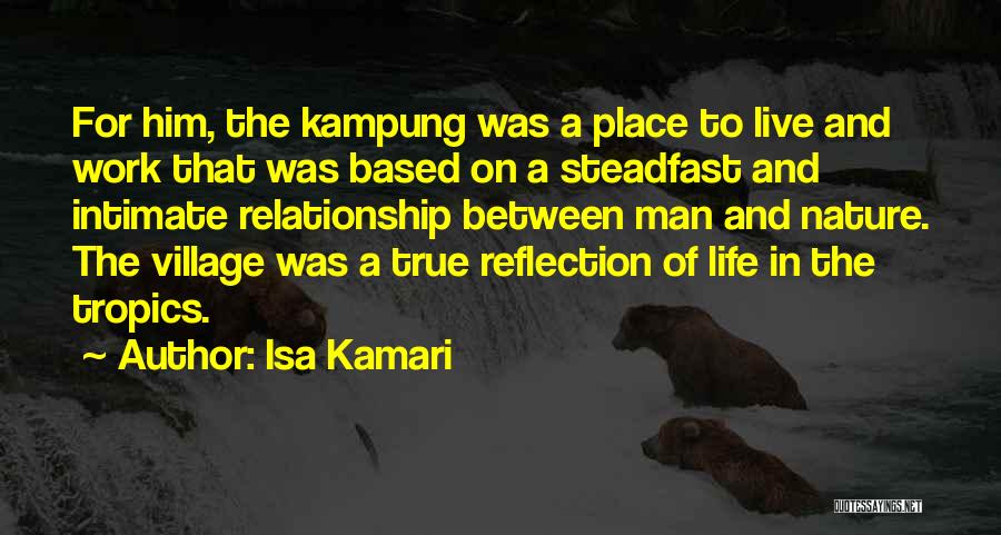 Isa Kamari Quotes: For Him, The Kampung Was A Place To Live And Work That Was Based On A Steadfast And Intimate Relationship