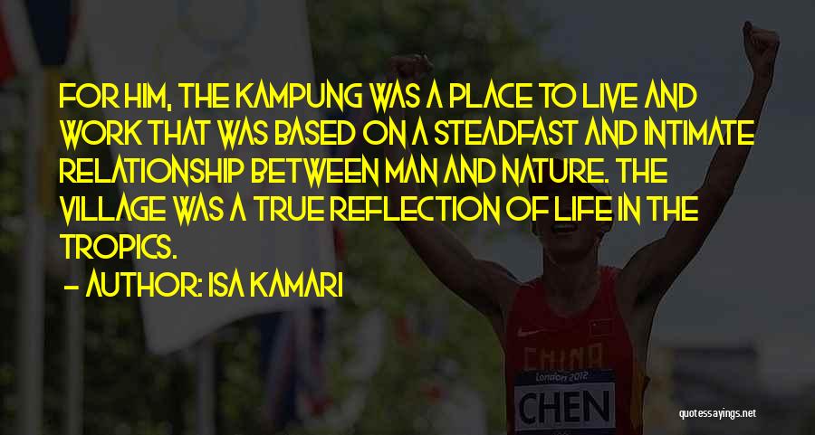 Isa Kamari Quotes: For Him, The Kampung Was A Place To Live And Work That Was Based On A Steadfast And Intimate Relationship