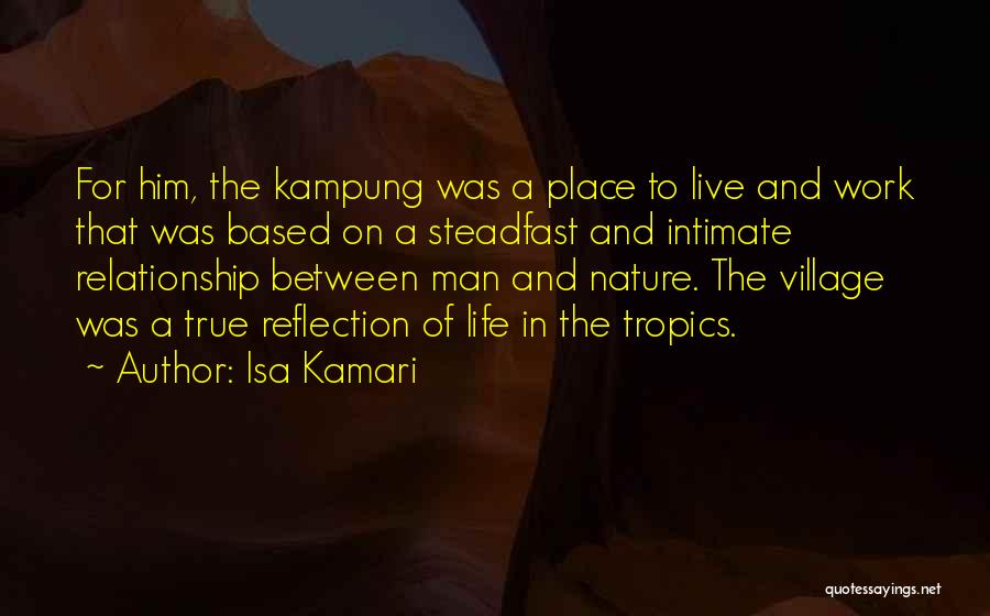 Isa Kamari Quotes: For Him, The Kampung Was A Place To Live And Work That Was Based On A Steadfast And Intimate Relationship