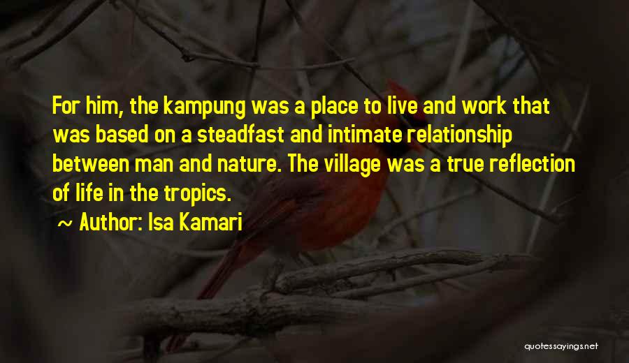 Isa Kamari Quotes: For Him, The Kampung Was A Place To Live And Work That Was Based On A Steadfast And Intimate Relationship