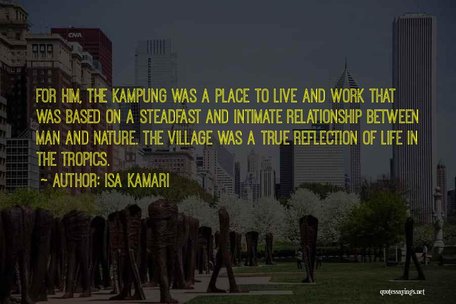 Isa Kamari Quotes: For Him, The Kampung Was A Place To Live And Work That Was Based On A Steadfast And Intimate Relationship