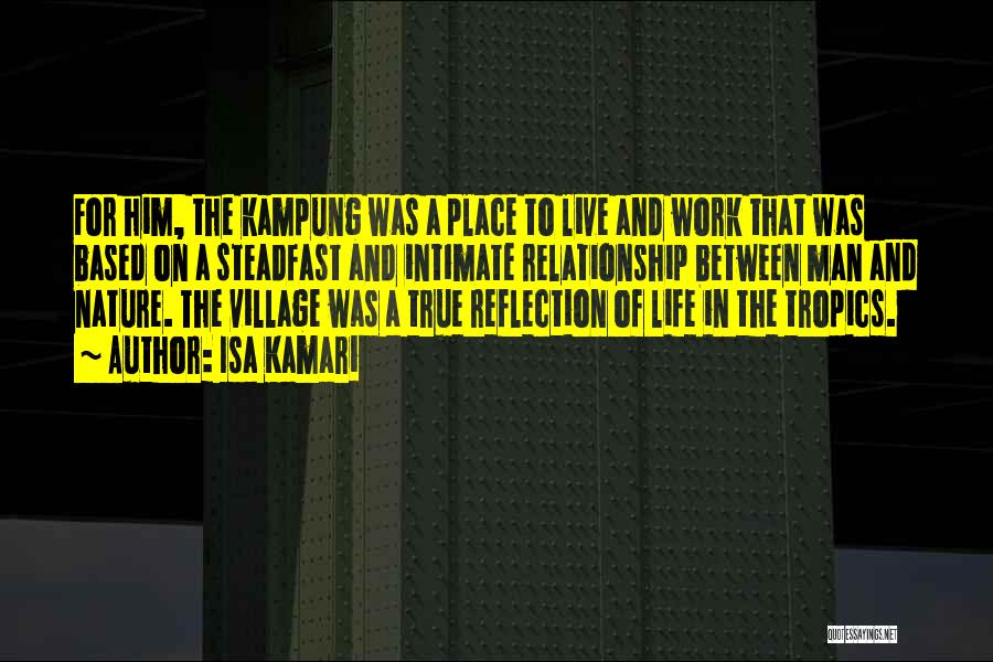 Isa Kamari Quotes: For Him, The Kampung Was A Place To Live And Work That Was Based On A Steadfast And Intimate Relationship