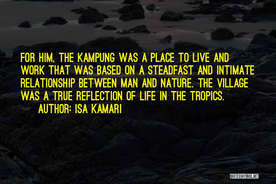 Isa Kamari Quotes: For Him, The Kampung Was A Place To Live And Work That Was Based On A Steadfast And Intimate Relationship