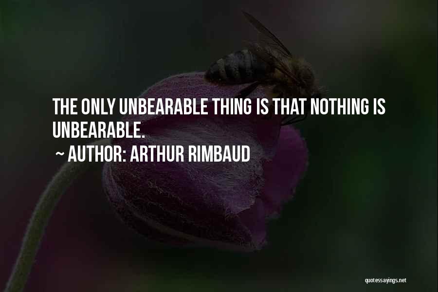 Arthur Rimbaud Quotes: The Only Unbearable Thing Is That Nothing Is Unbearable.