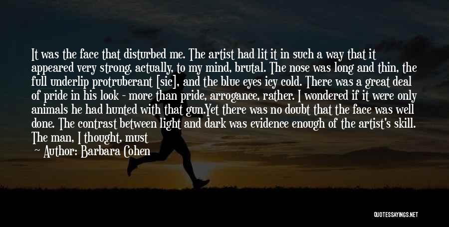 Barbara Cohen Quotes: It Was The Face That Disturbed Me. The Artist Had Lit It In Such A Way That It Appeared Very