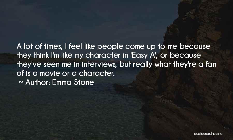 Emma Stone Quotes: A Lot Of Times, I Feel Like People Come Up To Me Because They Think I'm Like My Character In
