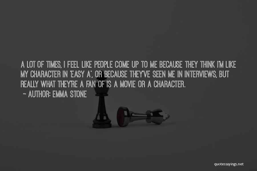Emma Stone Quotes: A Lot Of Times, I Feel Like People Come Up To Me Because They Think I'm Like My Character In