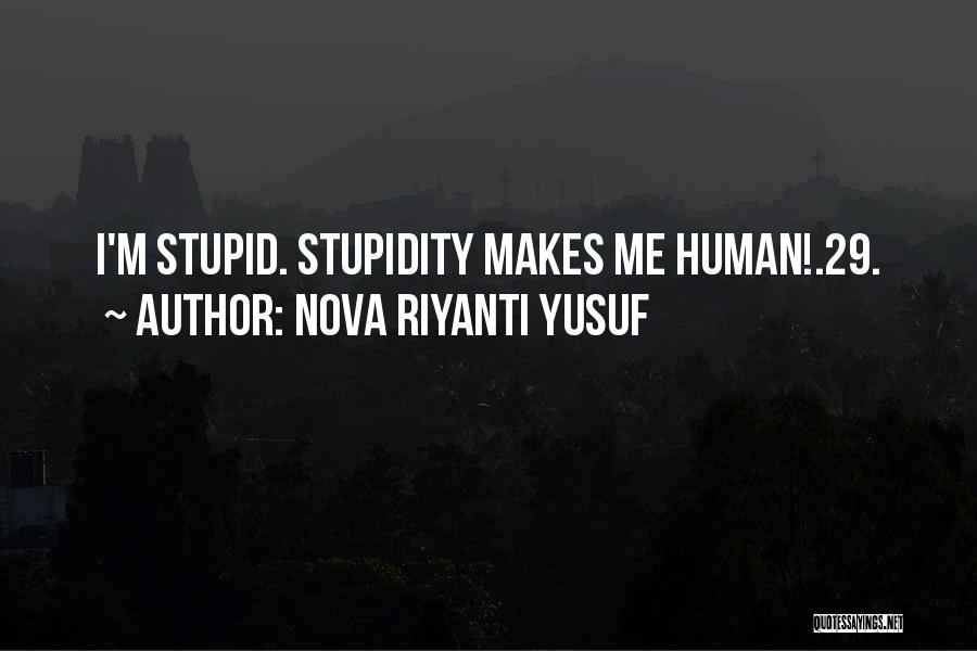 Nova Riyanti Yusuf Quotes: I'm Stupid. Stupidity Makes Me Human!.29.