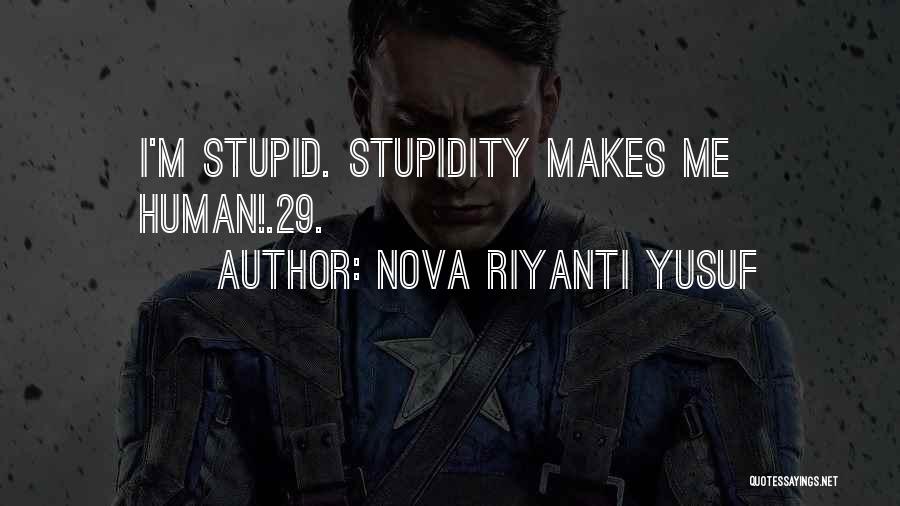 Nova Riyanti Yusuf Quotes: I'm Stupid. Stupidity Makes Me Human!.29.