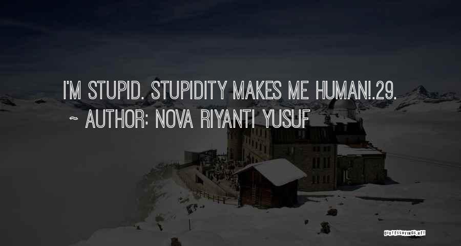 Nova Riyanti Yusuf Quotes: I'm Stupid. Stupidity Makes Me Human!.29.