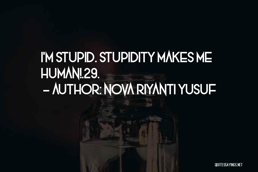 Nova Riyanti Yusuf Quotes: I'm Stupid. Stupidity Makes Me Human!.29.