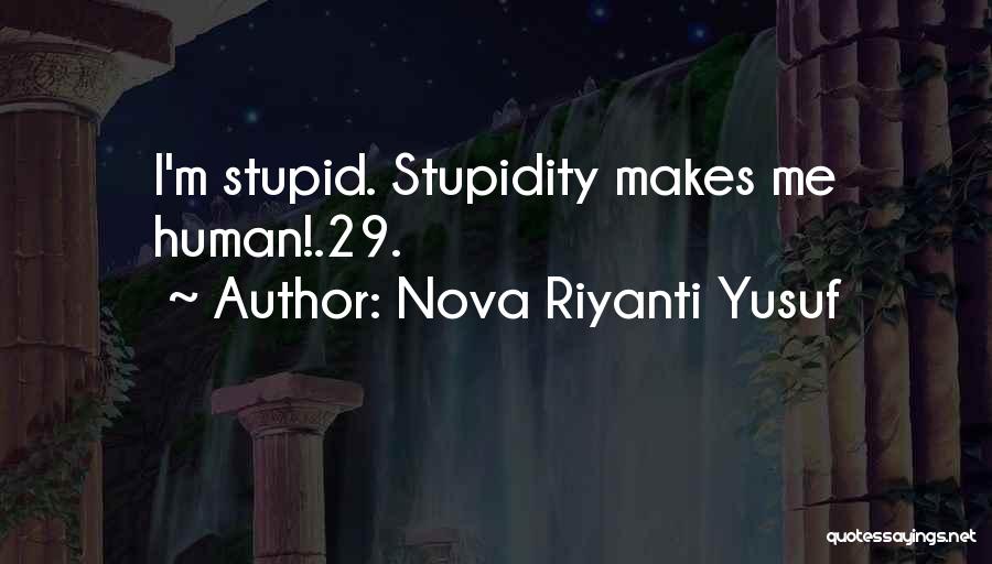 Nova Riyanti Yusuf Quotes: I'm Stupid. Stupidity Makes Me Human!.29.