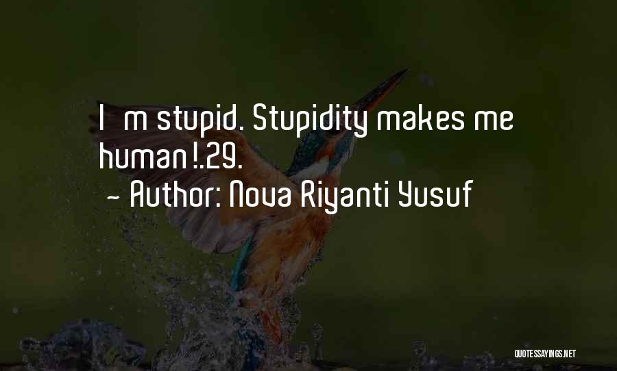 Nova Riyanti Yusuf Quotes: I'm Stupid. Stupidity Makes Me Human!.29.