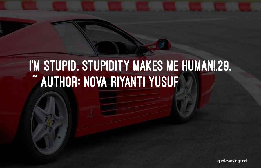 Nova Riyanti Yusuf Quotes: I'm Stupid. Stupidity Makes Me Human!.29.