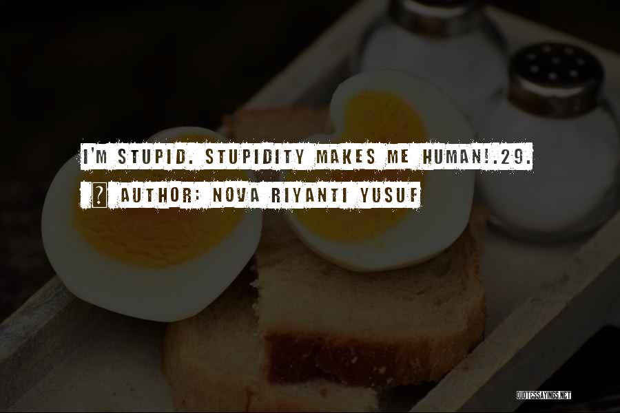 Nova Riyanti Yusuf Quotes: I'm Stupid. Stupidity Makes Me Human!.29.