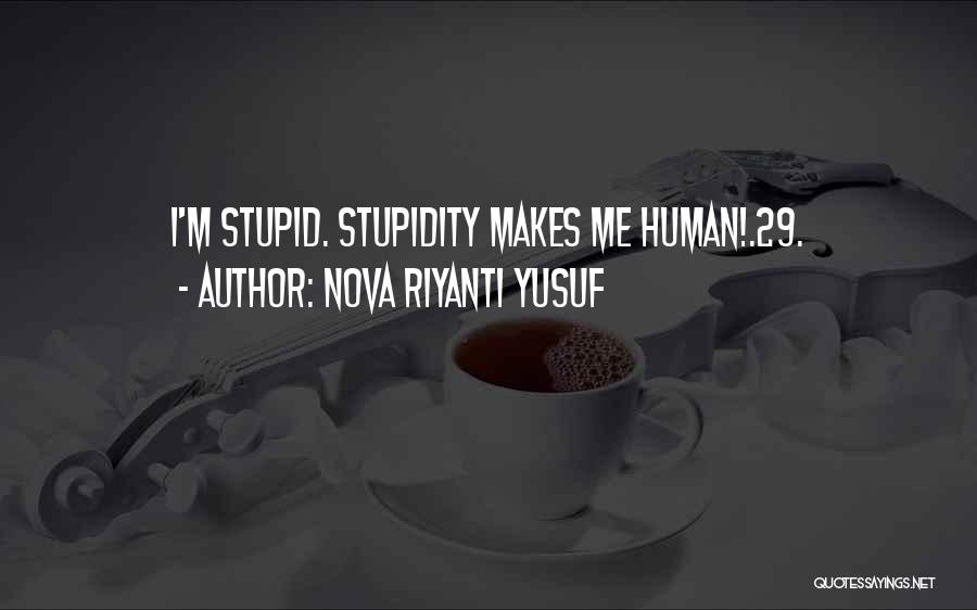 Nova Riyanti Yusuf Quotes: I'm Stupid. Stupidity Makes Me Human!.29.