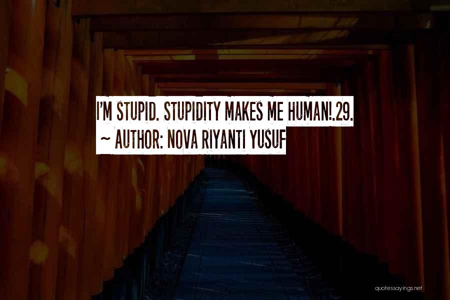 Nova Riyanti Yusuf Quotes: I'm Stupid. Stupidity Makes Me Human!.29.