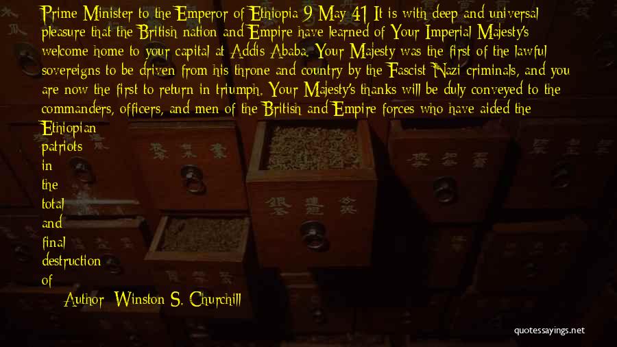 Winston S. Churchill Quotes: Prime Minister To The Emperor Of Ethiopia 9 May 41 It Is With Deep And Universal Pleasure That The British