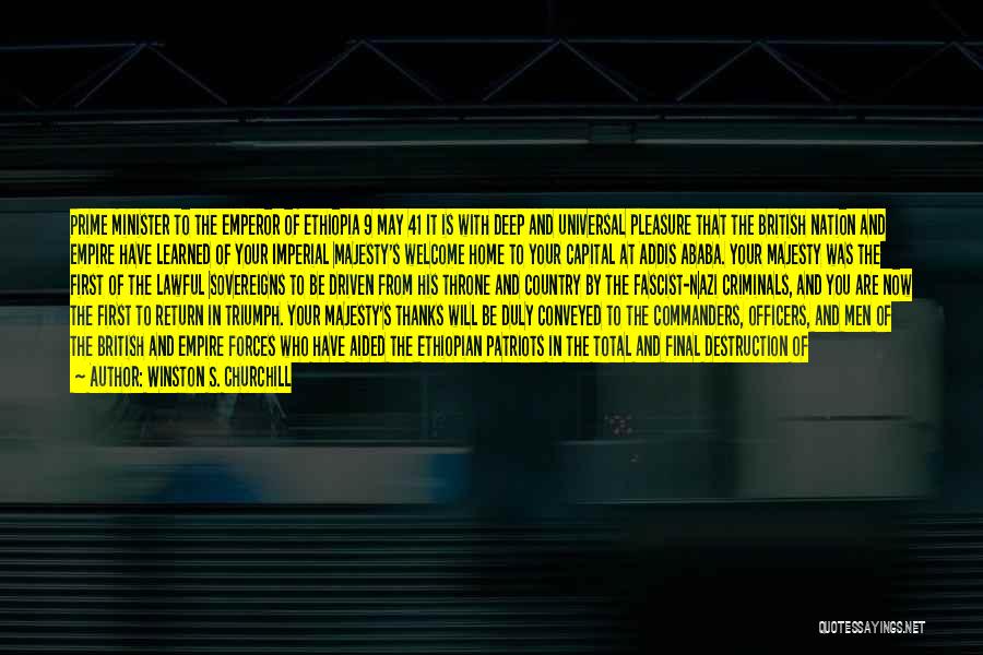 Winston S. Churchill Quotes: Prime Minister To The Emperor Of Ethiopia 9 May 41 It Is With Deep And Universal Pleasure That The British