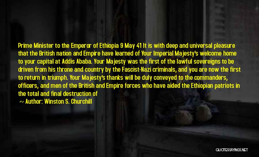 Winston S. Churchill Quotes: Prime Minister To The Emperor Of Ethiopia 9 May 41 It Is With Deep And Universal Pleasure That The British