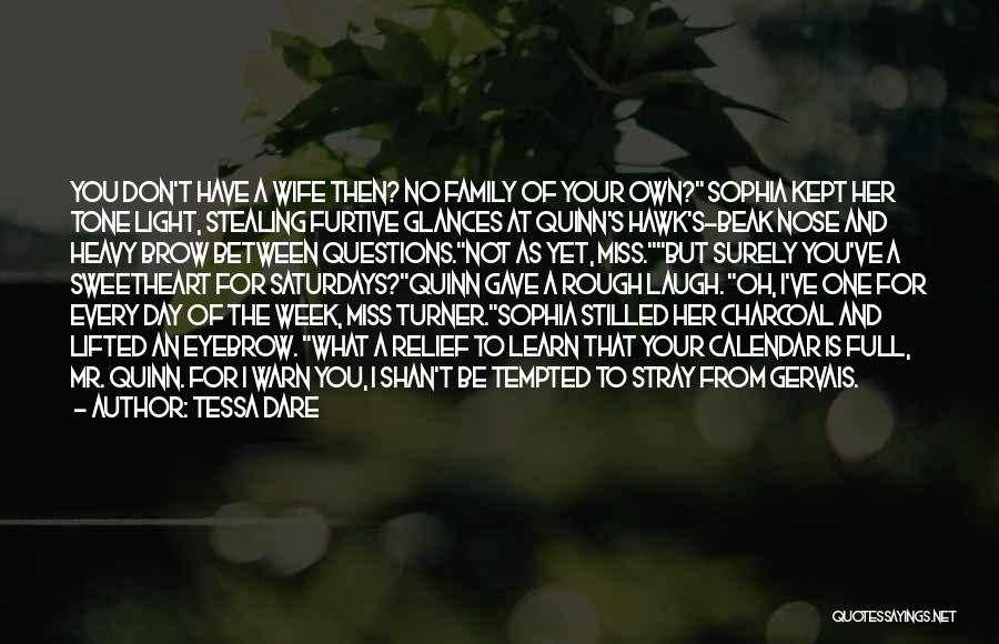 Tessa Dare Quotes: You Don't Have A Wife Then? No Family Of Your Own? Sophia Kept Her Tone Light, Stealing Furtive Glances At