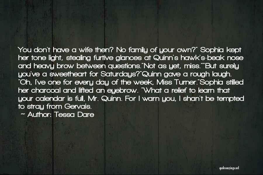 Tessa Dare Quotes: You Don't Have A Wife Then? No Family Of Your Own? Sophia Kept Her Tone Light, Stealing Furtive Glances At
