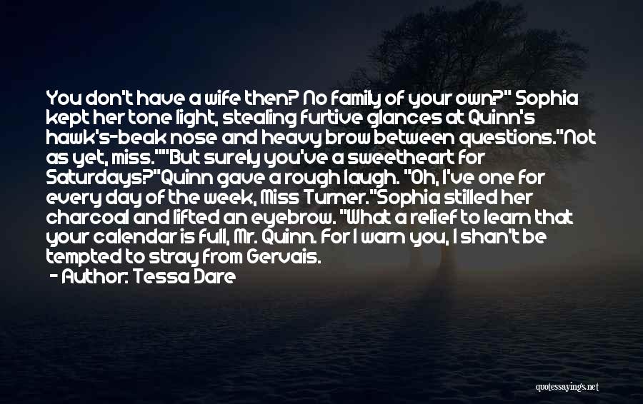 Tessa Dare Quotes: You Don't Have A Wife Then? No Family Of Your Own? Sophia Kept Her Tone Light, Stealing Furtive Glances At