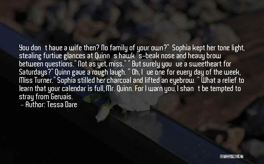 Tessa Dare Quotes: You Don't Have A Wife Then? No Family Of Your Own? Sophia Kept Her Tone Light, Stealing Furtive Glances At