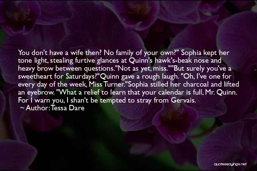 Tessa Dare Quotes: You Don't Have A Wife Then? No Family Of Your Own? Sophia Kept Her Tone Light, Stealing Furtive Glances At