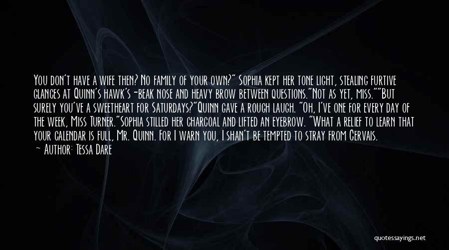 Tessa Dare Quotes: You Don't Have A Wife Then? No Family Of Your Own? Sophia Kept Her Tone Light, Stealing Furtive Glances At