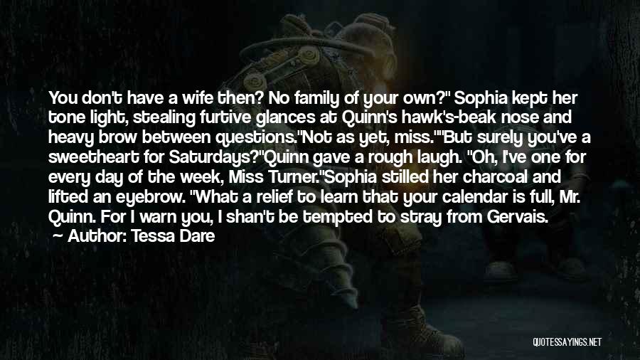 Tessa Dare Quotes: You Don't Have A Wife Then? No Family Of Your Own? Sophia Kept Her Tone Light, Stealing Furtive Glances At