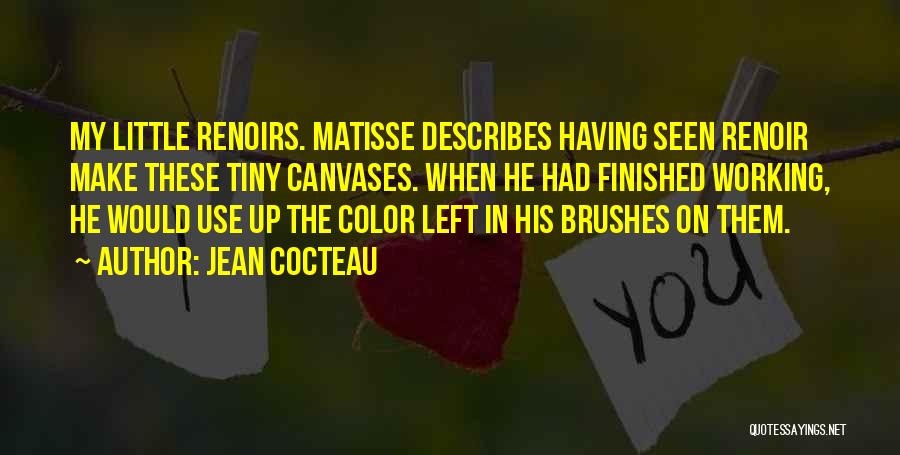 Jean Cocteau Quotes: My Little Renoirs. Matisse Describes Having Seen Renoir Make These Tiny Canvases. When He Had Finished Working, He Would Use