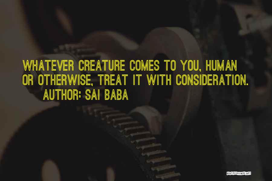 Sai Baba Quotes: Whatever Creature Comes To You, Human Or Otherwise, Treat It With Consideration.