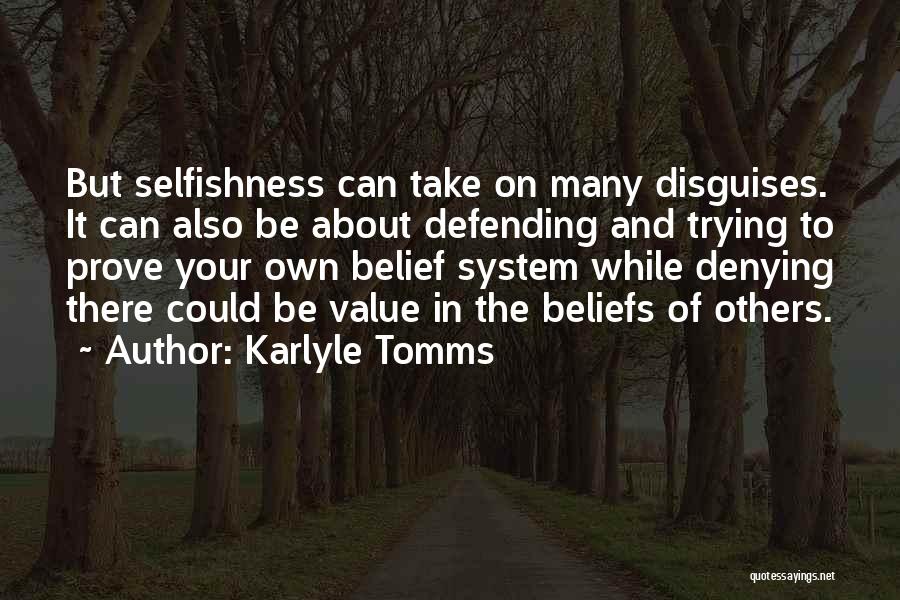 Karlyle Tomms Quotes: But Selfishness Can Take On Many Disguises. It Can Also Be About Defending And Trying To Prove Your Own Belief