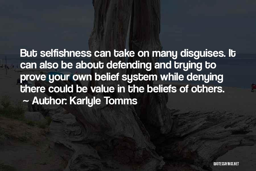 Karlyle Tomms Quotes: But Selfishness Can Take On Many Disguises. It Can Also Be About Defending And Trying To Prove Your Own Belief