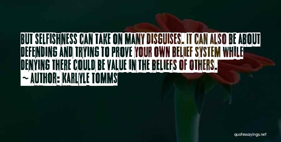 Karlyle Tomms Quotes: But Selfishness Can Take On Many Disguises. It Can Also Be About Defending And Trying To Prove Your Own Belief