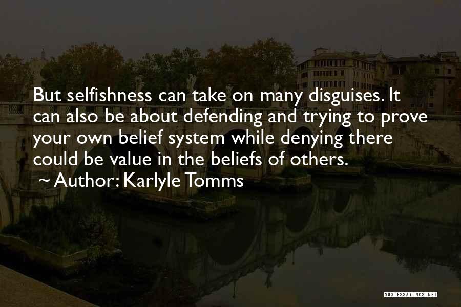 Karlyle Tomms Quotes: But Selfishness Can Take On Many Disguises. It Can Also Be About Defending And Trying To Prove Your Own Belief