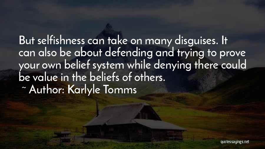 Karlyle Tomms Quotes: But Selfishness Can Take On Many Disguises. It Can Also Be About Defending And Trying To Prove Your Own Belief