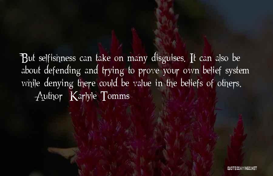 Karlyle Tomms Quotes: But Selfishness Can Take On Many Disguises. It Can Also Be About Defending And Trying To Prove Your Own Belief