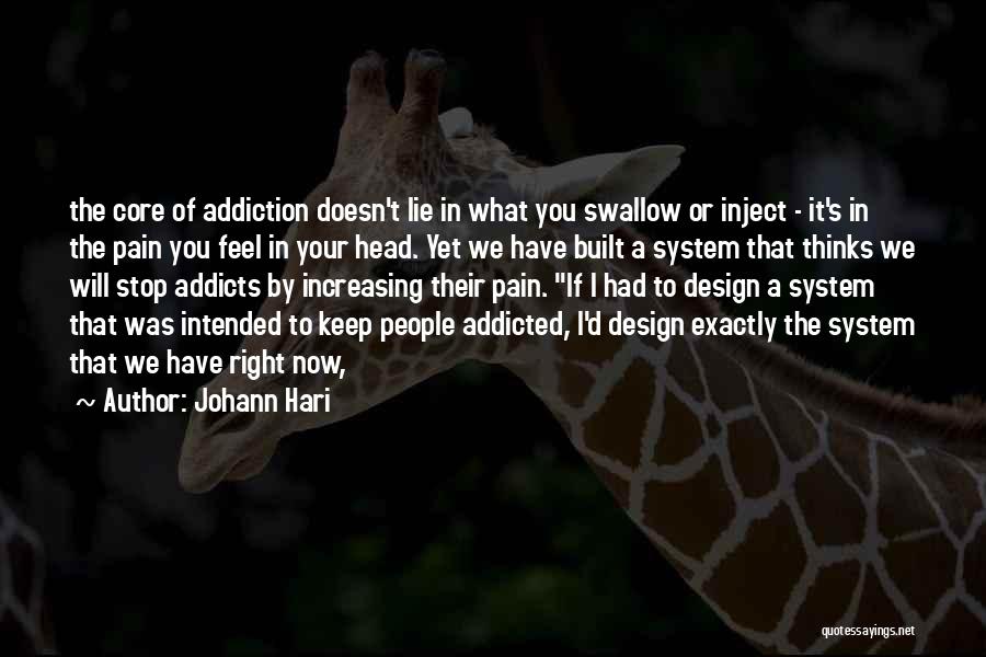 Johann Hari Quotes: The Core Of Addiction Doesn't Lie In What You Swallow Or Inject - It's In The Pain You Feel In