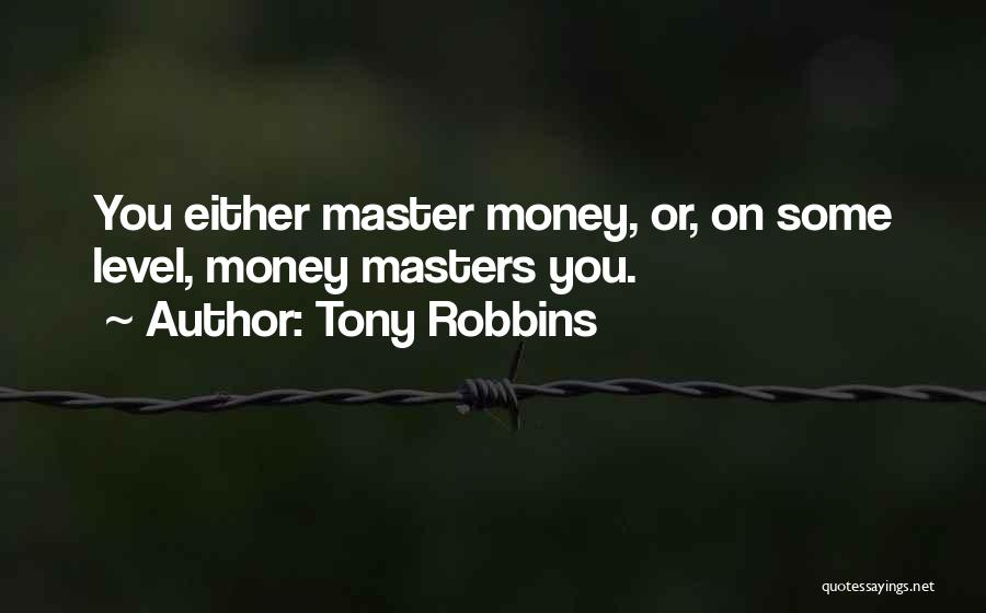 Tony Robbins Quotes: You Either Master Money, Or, On Some Level, Money Masters You.