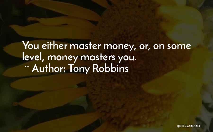 Tony Robbins Quotes: You Either Master Money, Or, On Some Level, Money Masters You.