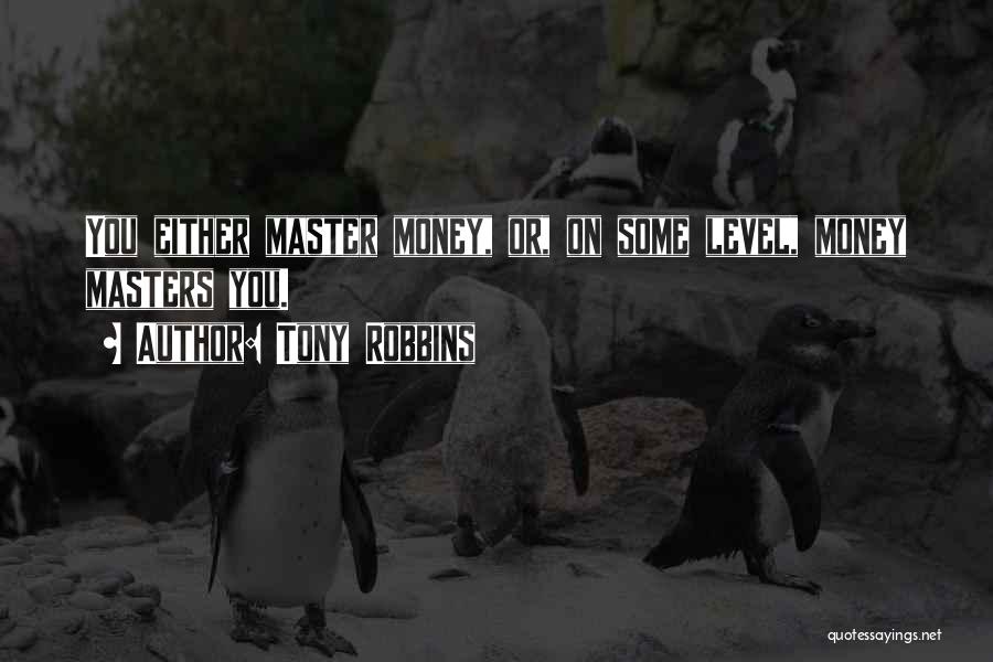 Tony Robbins Quotes: You Either Master Money, Or, On Some Level, Money Masters You.