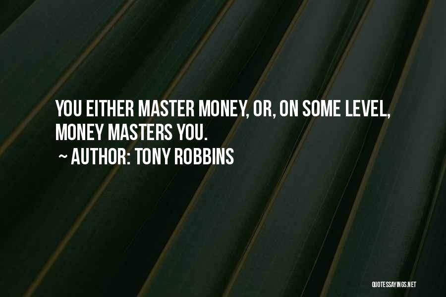 Tony Robbins Quotes: You Either Master Money, Or, On Some Level, Money Masters You.