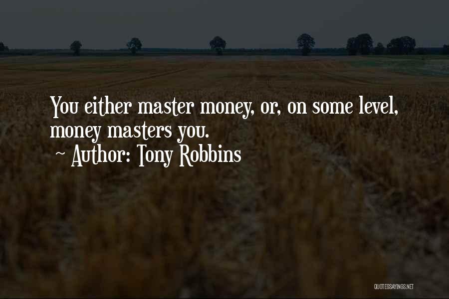 Tony Robbins Quotes: You Either Master Money, Or, On Some Level, Money Masters You.