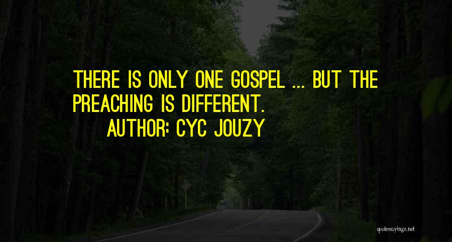 Cyc Jouzy Quotes: There Is Only One Gospel ... But The Preaching Is Different.